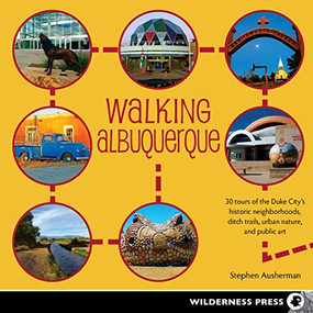 Walking Albuquerque (30 Tours of the Duke City's Historic Neighborhoods, Ditch Trails, Urban Nature, and Public Art) by Stephen Ausherman, 9780899977676