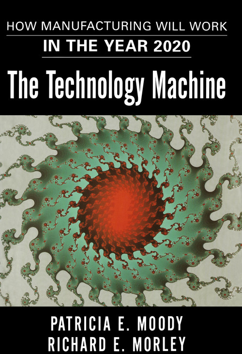 The Technology Machine (How Manufacturing Will Work in the Year 2020) by Patricia E. Moody, Richard E. Morley, 9781416576488