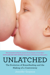 Unlatched (The Evolution of Breastfeeding and the Making of a Controversy) by Jennifer Grayson, 9780062423399