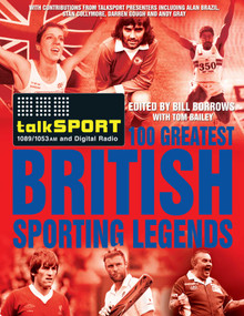 The Talksport 100 Greatest British Sporting Legends by Bill Borrows, talkSPORT, Tom Bailey, 9780857200938