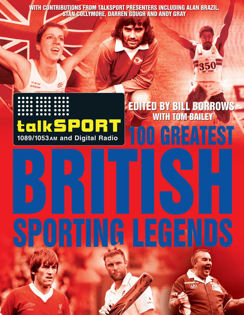 The Talksport 100 Greatest British Sporting Legends by Bill Borrows, talkSPORT, Tom Bailey, 9780857200938