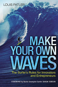 Make Your Own Waves (The Surfer's Rules for Innovators and Entrepreneurs) by Louis Patler, 9780814437230