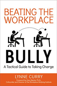Beating the Workplace Bully (A Tactical Guide to Taking Charge) by Lynne Curry, 9780814436882