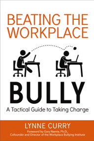 Beating the Workplace Bully (A Tactical Guide to Taking Charge) by Lynne Curry, 9780814436882