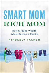 Smart Mom, Rich Mom (How to Build Wealth While Raising a Family) by Kimberly Palmer, 9780814436806