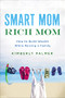 Smart Mom, Rich Mom (How to Build Wealth While Raising a Family) by Kimberly Palmer, 9780814436806