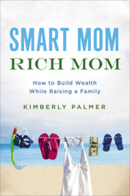 Smart Mom, Rich Mom (How to Build Wealth While Raising a Family) by Kimberly Palmer, 9780814436806