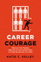 Career Courage (Discover Your Passion, Step Out of Your Comfort Zone, and Create the Success You Want) by Katie Kelley, 9780814436745