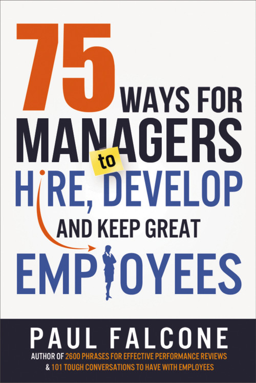 75 Ways for Managers to Hire, Develop, and Keep Great Employees by Paul Falcone, 9780814436691