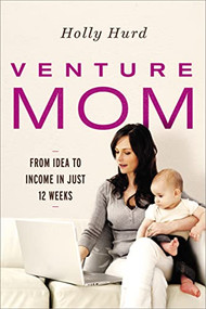 Venture Mom (From Idea to Income in Just 12 Weeks) by Holly Hurd, 9780814436387