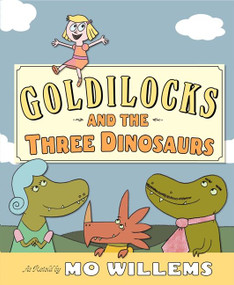 Goldilocks and the Three Dinosaurs (As Retold by Mo Willems) by Mo Willems, Mo Willems, 9780062104182
