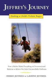 Jeffrey's Journey (Healing a Child's Violent Rages) by Debbie Jeffries, LaRayne Jeffries, 9780932551665