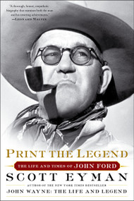 Print the Legend (The Life and Times of John Ford) by Scott Eyman, 9781476797724