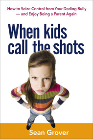 When Kids Call the Shots (How to Seize Control from Your Darling Bully -- and Enjoy Being a Parent Again) by Sean Grover, 9780814436004
