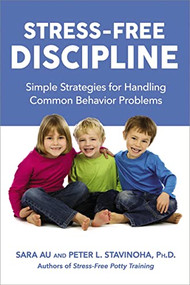 Stress-Free Discipline (Simple Strategies for Handling Common Behavior Problems) by Sara Au, Peter Stavinoha, Ph.D., 9780814449097