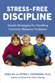 Stress-Free Discipline (Simple Strategies for Handling Common Behavior Problems) by Sara Au, Peter Stavinoha, Ph.D., 9780814449097