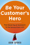Be Your Customer's Hero (Real-World Tips and   Techniques for the Service Front Lines) by Adam Toporek, 9780814449059