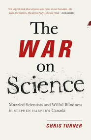 The War on Science (Muzzled Scientists and Wilful Blindness in Stephen Harper's Canada) by Chris Turner, 9781771004312