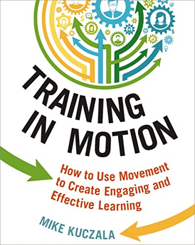 Training in Motion (How to Use Movement to Create Engaging and Effective Learning) by Mike Kuczala, 9780814434949
