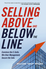 Selling Above and Below the Line (Convince the C-Suite. Win Over Management. Secure the Sale.) by William Miller, 9780814434833