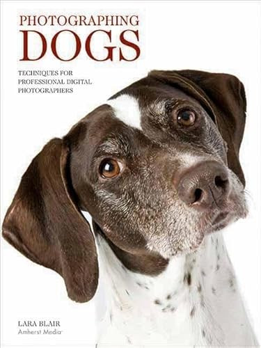 Photographing Dogs (Techniques for Professional Digital Photographers) by Lara Blair, 9781608955404