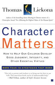 Character Matters (How to Help Our Children Develop Good Judgment, Integrity, and Other Essential Virtues) by Thomas Lickona, 9780743245074