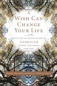 A Wish Can Change Your Life (How to Use the Ancient Wisdom of Kabbalah to Make Your Dreams Come True) by Gahl Sasson, Steve Weinstein, 9780743245050