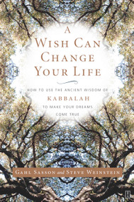 A Wish Can Change Your Life (How to Use the Ancient Wisdom of Kabbalah to Make Your Dreams Come True) by Gahl Sasson, Steve Weinstein, 9780743245050