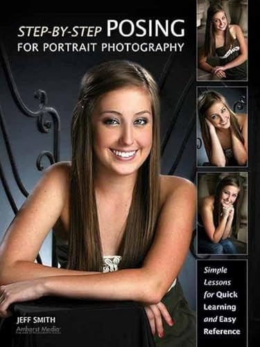 Step-By-Step Posing for Portrait Photography (Simple Lessons for Quick Learning and Reference) by Jeff Smith, 9781608954551