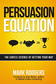 Persuasion Equation (The Subtle Science of Getting Your Way) by Mark Rodgers, 9780814434178