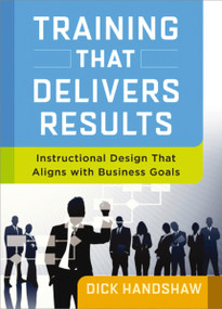 Training That Delivers Results (Instructional Design That Aligns with Business Goals) by Dick Handshaw, 9780814434031
