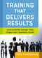 Training That Delivers Results (Instructional Design That Aligns with Business Goals) by Dick Handshaw, 9780814434031