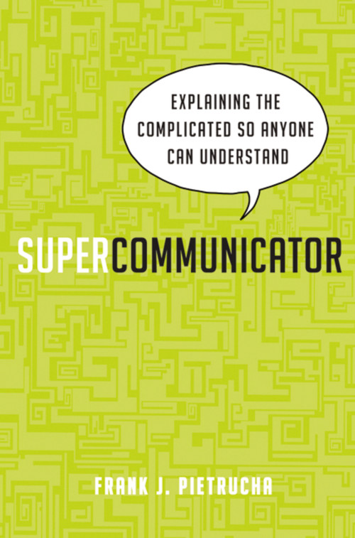 Supercommunicator (Explaining the Complicated So Anyone Can Understand) by Frank Pietrucha, 9780814433683