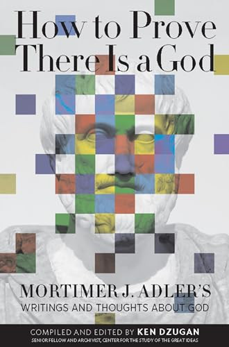 How to Prove There Is a God (Mortimer J. Adler's Writings and Thoughts About God) by Mortimer Adler, Ken Dzugan, 9780812696899