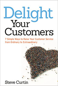 Delight Your Customers (7 Simple Ways to Raise Your Customer Service from Ordinary to Extraordinary) by Steve Curtin, 9780814432808