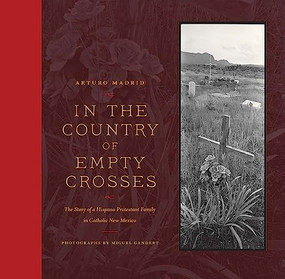 In the Country of Empty Crosses (The Story of a Hispano Protestant Family in Catholic New Mexico) by Arturo Madrid, Miguel Gandert, 9781595341310