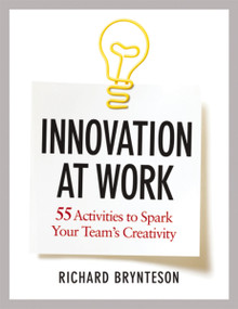 Innovation at Work (55 Activities to Spark Your Team's Creativity) by Richard Brynteson, 9780814432341