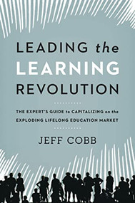 Leading the Learning Revolution (The Expert's Guide to Capitalizing on the Exploding Lifelong Education Market) by Jeff Cobb, 9780814432259