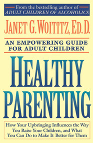 Healthy Parenting (A Guide To Creating A Healthy Family For Adult Children) by Janet G. Woititz, 9780671739492