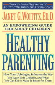 Healthy Parenting (A Guide To Creating A Healthy Family For Adult Children) by Janet G. Woititz, 9780671739492