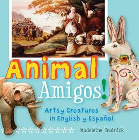 Animal Amigos! (Artsy Creatures in English y Español) by Madeleine Budnick, San Antonio Museum of Art, 9781595341525