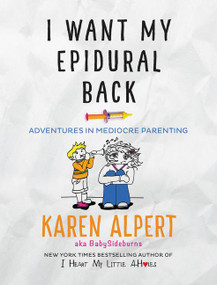 I Want My Epidural Back (Adventures in Mediocre Parenting) by Karen Alpert, 9780062427083