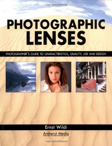 Photographic Lenses (Photographer's Guide to Characteristics, Quality, Use and Design) by Ernst Wildi, 9781584280583