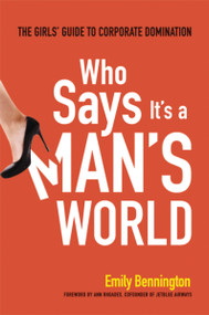 Who Says It's a Man's World (The Girls' Guide to Corporate Domination) by Emily Bennington, 9780814431870