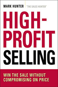 High-Profit Selling (Win the Sale Without Compromising on Price) by Mark Hunter, CSP, 9780814420096