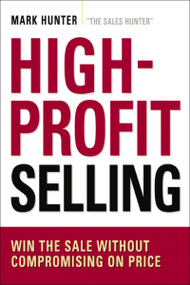 High-Profit Selling (Win the Sale Without Compromising on Price) by Mark Hunter, CSP, 9780814420096
