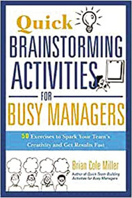 Quick Brainstorming Activities for Busy Managers (50 Exercises to Spark Your Team's Creativity and Get Results Fast) by Brian Miller, 9780814417928