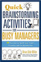 Quick Brainstorming Activities for Busy Managers (50 Exercises to Spark Your Team's Creativity and Get Results Fast) by Brian Miller, 9780814417928