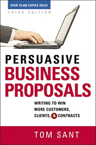 Persuasive Business Proposals (Writing to Win More Customers, Clients, and Contracts) by Tom Sant, 9780814417850