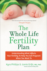 The Whole Life Fertility Plan (Understanding What Effects Your Fertility to Help You Get Pregnant When You Want To) by Kyra Phillips, Jamie Grifo, M.D., 9780062429810